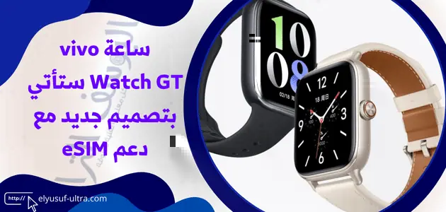 ساعة vivo Watch GT ستأتي بتصميم جديد مع دعم eSIM