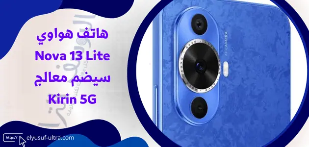 هاتف هواوي Nova 13 Lite سيضم معالج Kirin 5G