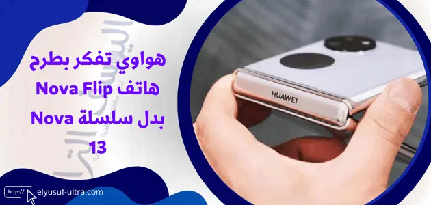 هواوي ستقدم هاتف Nova Flip بدل سلسلة Nova 13