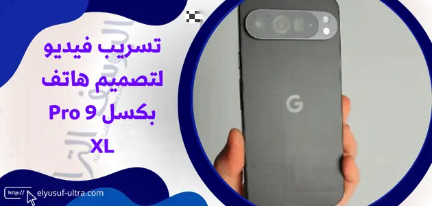 تسريب فيديو يصف تصميم هاتف جوجل بكسل 9 Pro XL