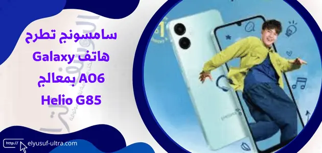 سامسونج تطرح هاتف Galaxy A06 بمعالج Helio G85