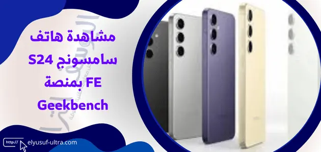 ظهور هاتف سامسونج S24 FE داخل منصة Geekbench