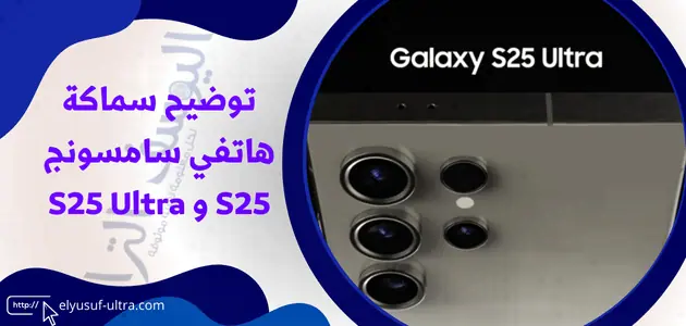 توضيح سماكة هاتفي سامسونج S25 و S25 Ultra