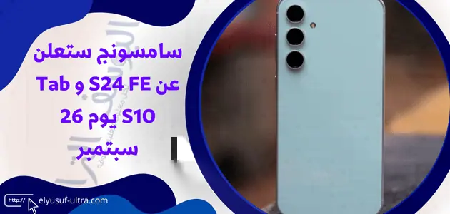 سامسونج ستعلن عن S24 FE و Tab S10 يوم 26 سبتمبر