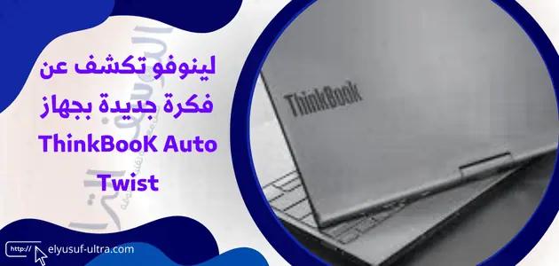 لينوفو تكشف عن فكرة جديدة بجهاز ThinkBooK Auto Twist