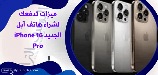 ميزات تدفعك لشراء هاتف آبل الجديد iPhone 16 Pro