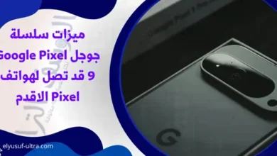 ميزات سلسلة جوجل Google Pixel 9 قد تصل لهواتف Pixel الاقدم