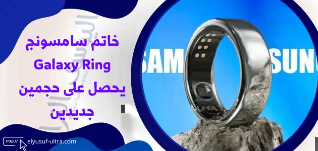 خاتم سامسونج Galaxy Ring يحصل على حجمين جديدين