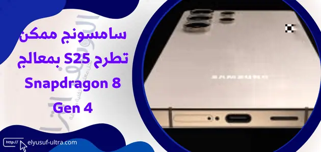 سامسونج ممكن تطرح S25 بمعالج Snapdragon 8 Gen 4