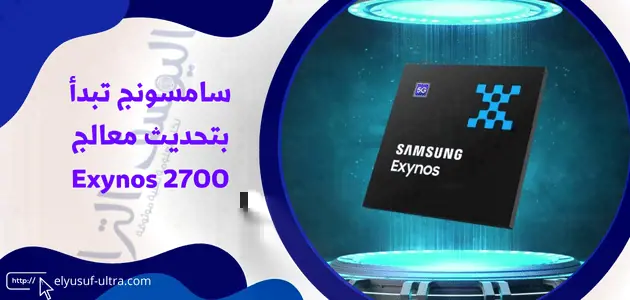 سامسونج تبدأ بتحديث معالج Exynos 2700