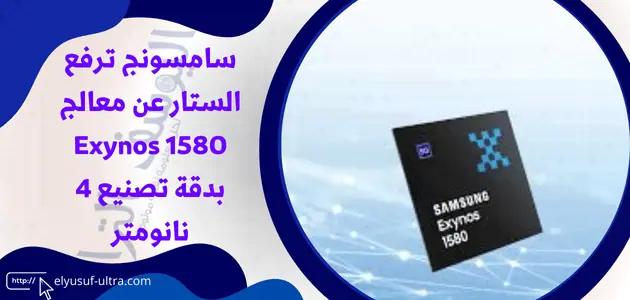 سامسونج ترفع الستار عن معالج Exynos 1580 بدقة تصنيع 4 نانومتر