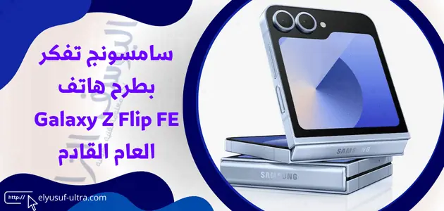 سامسونج تفكر بطرح هاتف Galaxy Z Flip FE العام القادم