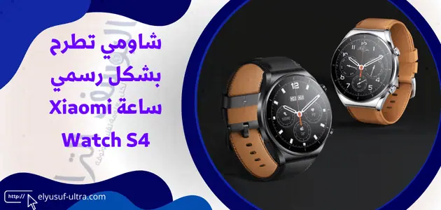 شاومي تطرح بشكل رسمي ساعة Xiaomi Watch S4