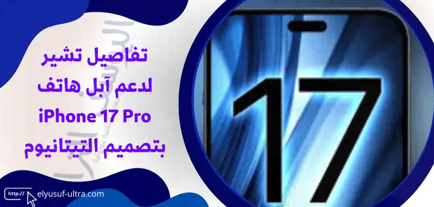 تفاصيل تشير لدعم آبل هاتف iPhone 17 Pro بتصميم التيتانيوم