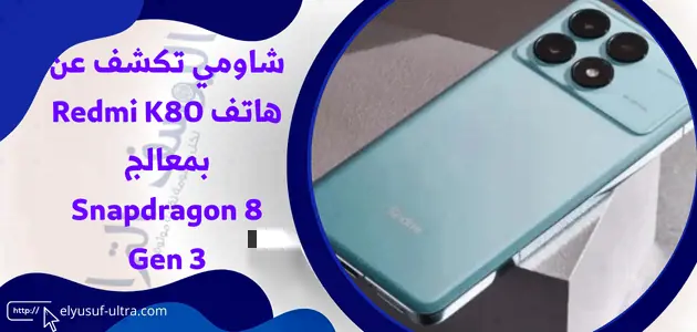 شاومي تكشف عن هاتف Redmi K80 بمعالج Snapdragon 8 Gen 3