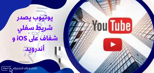 يوتيوب يصدر شريط سفلي شفاف على iOS و أندرويد