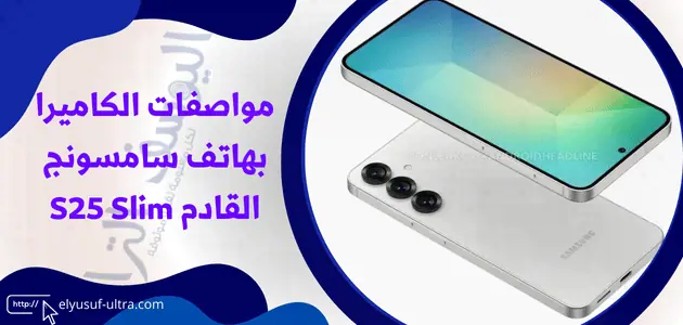 مواصفات الكاميرا بهاتف سامسونج القادم S25 Slim