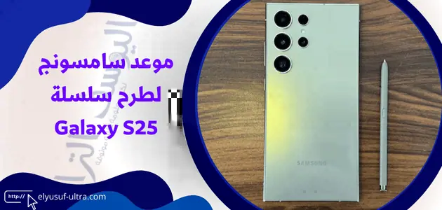 موعد سامسونج لطرح سلسلة Galaxy S25