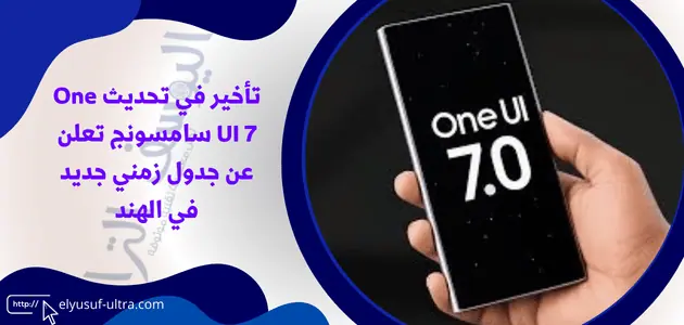 تأخير في تحديث One UI 7 سامسونج تعلن عن جدول زمني جديد في الهند