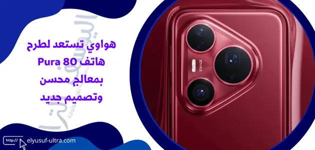 هواوي تستعد لطرح هاتف Pura 80 بمعالج محسن وتصميم جديد